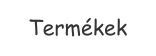Termékek